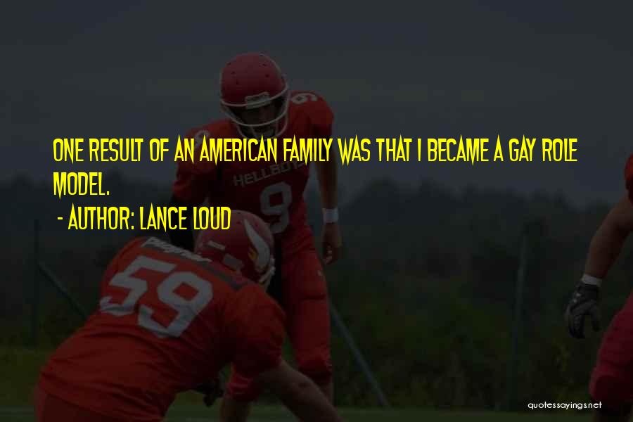 Lance Loud Quotes: One Result Of An American Family Was That I Became A Gay Role Model.