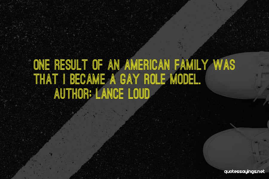 Lance Loud Quotes: One Result Of An American Family Was That I Became A Gay Role Model.