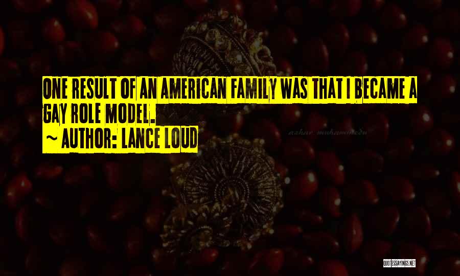 Lance Loud Quotes: One Result Of An American Family Was That I Became A Gay Role Model.