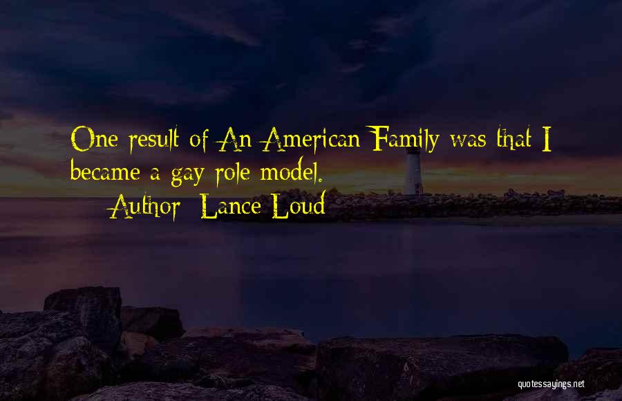 Lance Loud Quotes: One Result Of An American Family Was That I Became A Gay Role Model.