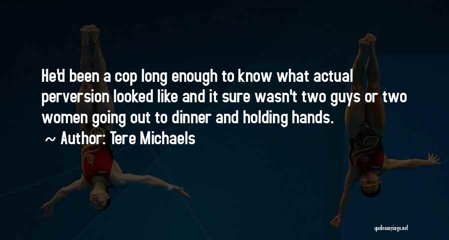 Tere Michaels Quotes: He'd Been A Cop Long Enough To Know What Actual Perversion Looked Like And It Sure Wasn't Two Guys Or