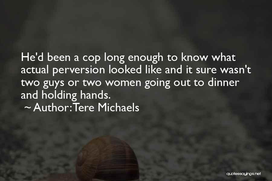 Tere Michaels Quotes: He'd Been A Cop Long Enough To Know What Actual Perversion Looked Like And It Sure Wasn't Two Guys Or