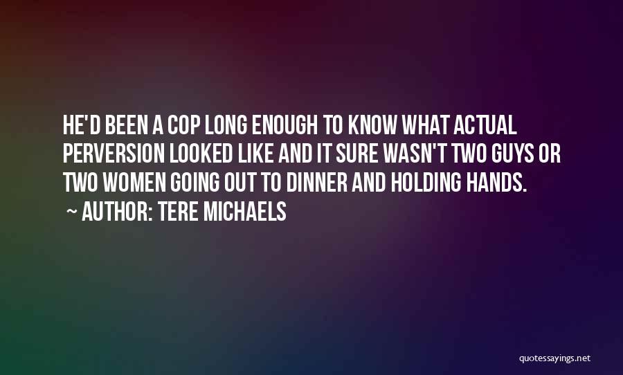 Tere Michaels Quotes: He'd Been A Cop Long Enough To Know What Actual Perversion Looked Like And It Sure Wasn't Two Guys Or