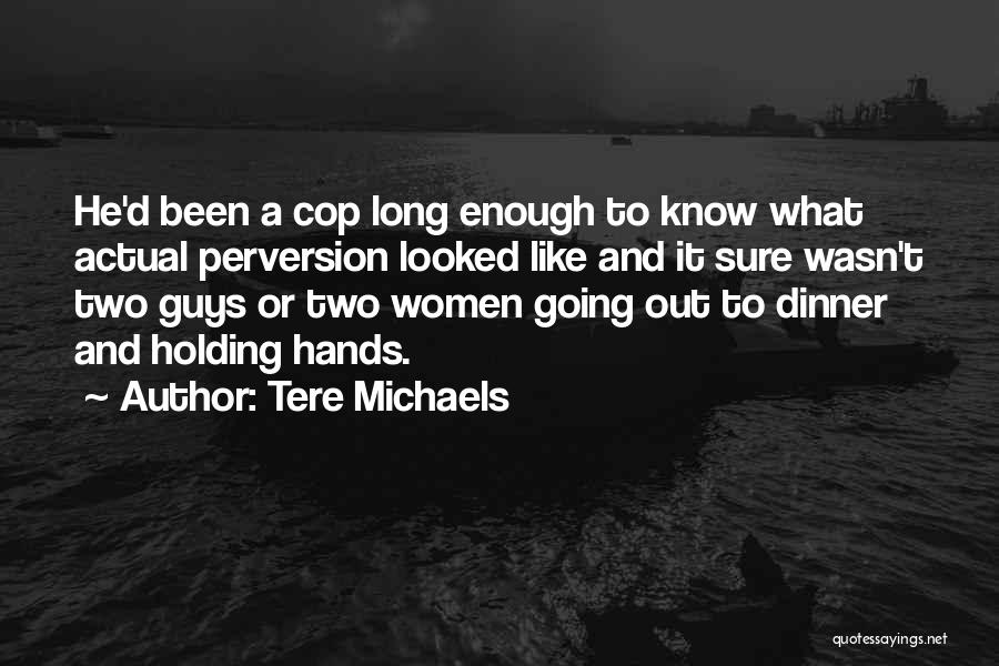 Tere Michaels Quotes: He'd Been A Cop Long Enough To Know What Actual Perversion Looked Like And It Sure Wasn't Two Guys Or