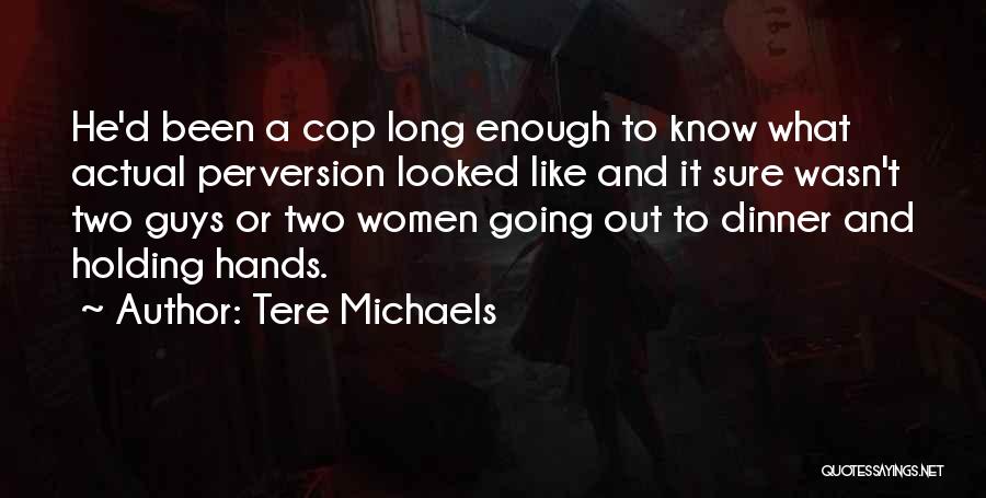 Tere Michaels Quotes: He'd Been A Cop Long Enough To Know What Actual Perversion Looked Like And It Sure Wasn't Two Guys Or