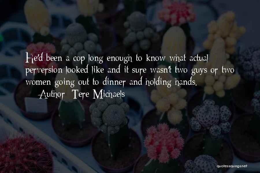 Tere Michaels Quotes: He'd Been A Cop Long Enough To Know What Actual Perversion Looked Like And It Sure Wasn't Two Guys Or