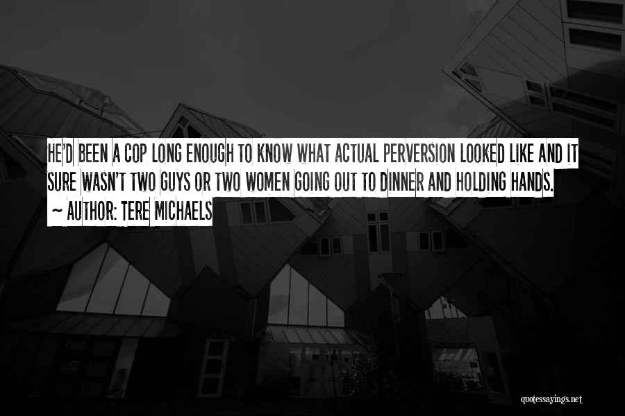 Tere Michaels Quotes: He'd Been A Cop Long Enough To Know What Actual Perversion Looked Like And It Sure Wasn't Two Guys Or