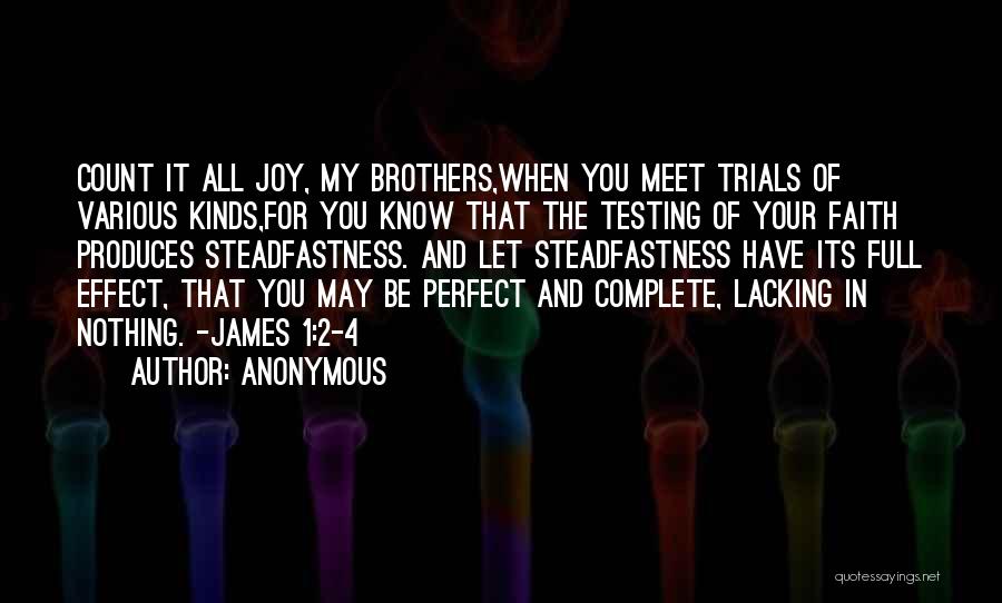Anonymous Quotes: Count It All Joy, My Brothers,when You Meet Trials Of Various Kinds,for You Know That The Testing Of Your Faith