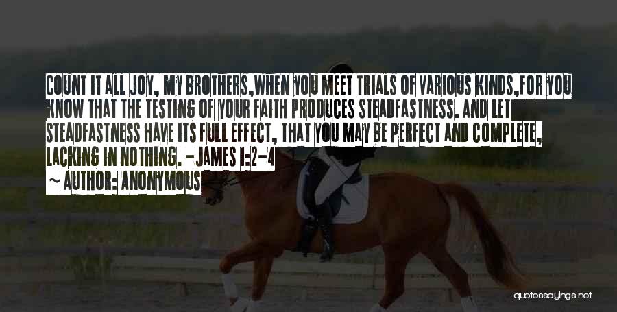 Anonymous Quotes: Count It All Joy, My Brothers,when You Meet Trials Of Various Kinds,for You Know That The Testing Of Your Faith