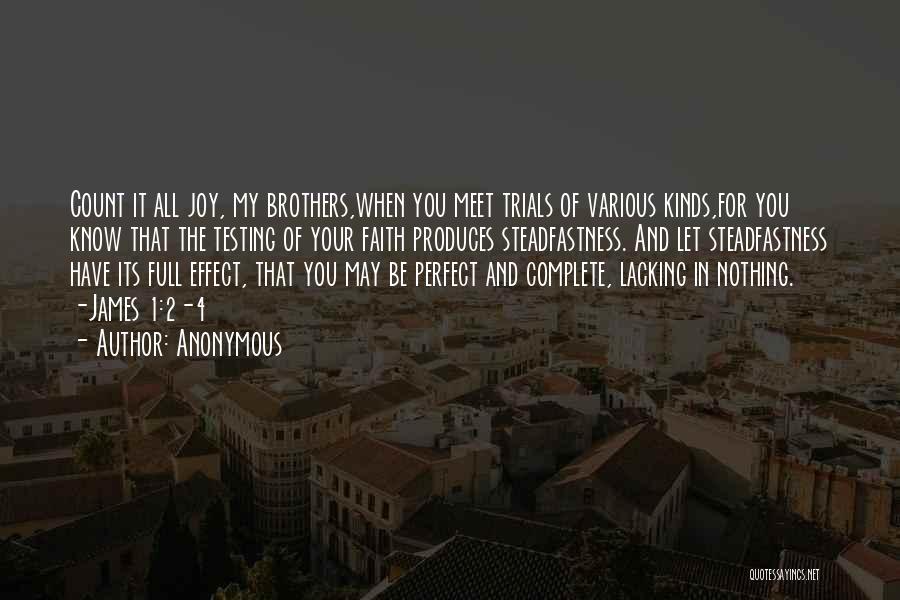 Anonymous Quotes: Count It All Joy, My Brothers,when You Meet Trials Of Various Kinds,for You Know That The Testing Of Your Faith