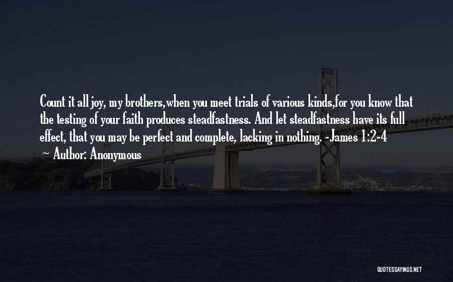 Anonymous Quotes: Count It All Joy, My Brothers,when You Meet Trials Of Various Kinds,for You Know That The Testing Of Your Faith