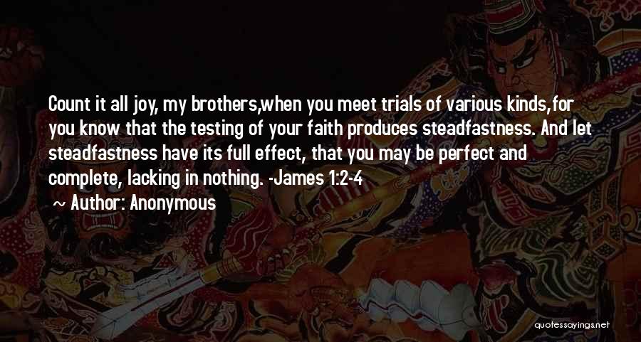 Anonymous Quotes: Count It All Joy, My Brothers,when You Meet Trials Of Various Kinds,for You Know That The Testing Of Your Faith