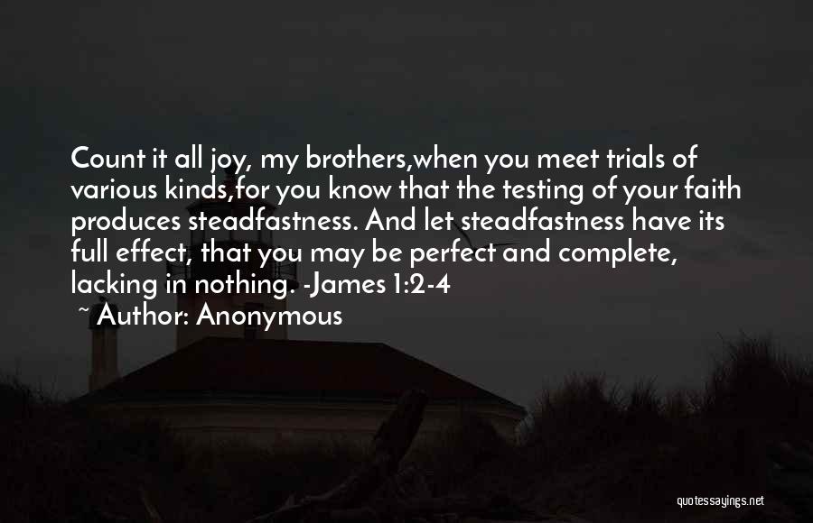 Anonymous Quotes: Count It All Joy, My Brothers,when You Meet Trials Of Various Kinds,for You Know That The Testing Of Your Faith