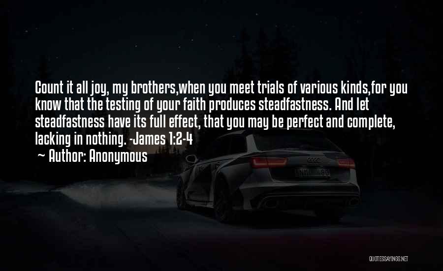 Anonymous Quotes: Count It All Joy, My Brothers,when You Meet Trials Of Various Kinds,for You Know That The Testing Of Your Faith