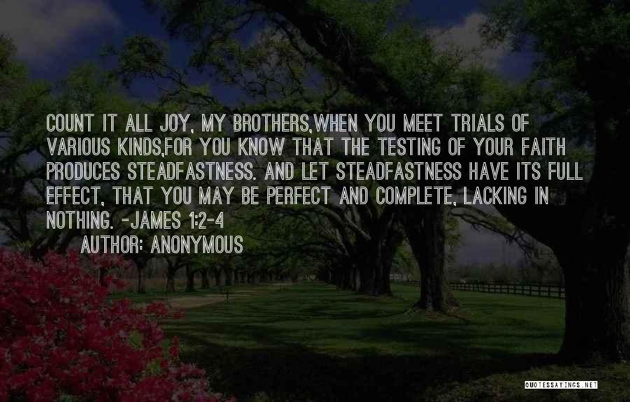 Anonymous Quotes: Count It All Joy, My Brothers,when You Meet Trials Of Various Kinds,for You Know That The Testing Of Your Faith