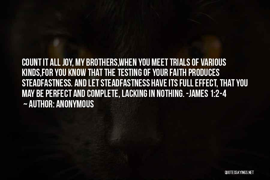 Anonymous Quotes: Count It All Joy, My Brothers,when You Meet Trials Of Various Kinds,for You Know That The Testing Of Your Faith