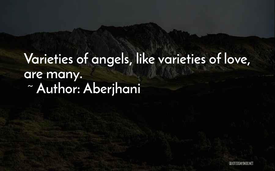 Aberjhani Quotes: Varieties Of Angels, Like Varieties Of Love, Are Many.