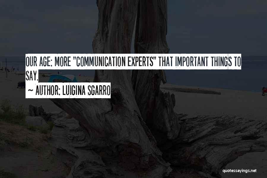 Luigina Sgarro Quotes: Our Age: More Communication Experts That Important Things To Say.