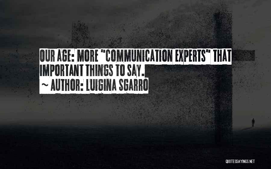 Luigina Sgarro Quotes: Our Age: More Communication Experts That Important Things To Say.