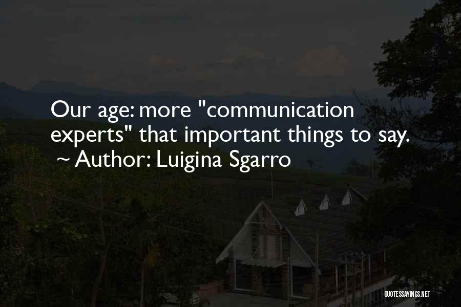 Luigina Sgarro Quotes: Our Age: More Communication Experts That Important Things To Say.