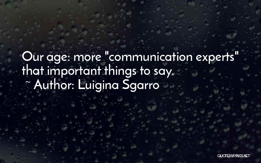 Luigina Sgarro Quotes: Our Age: More Communication Experts That Important Things To Say.