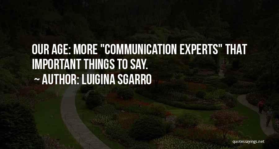 Luigina Sgarro Quotes: Our Age: More Communication Experts That Important Things To Say.