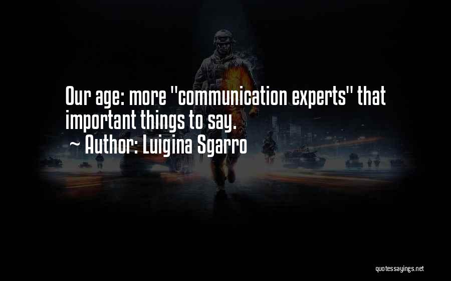 Luigina Sgarro Quotes: Our Age: More Communication Experts That Important Things To Say.