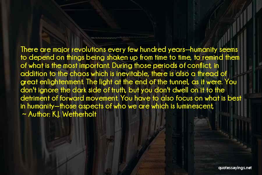 K.J. Wetherholt Quotes: There Are Major Revolutions Every Few Hundred Years--humanity Seems To Depend On Things Being Shaken Up From Time To Time,