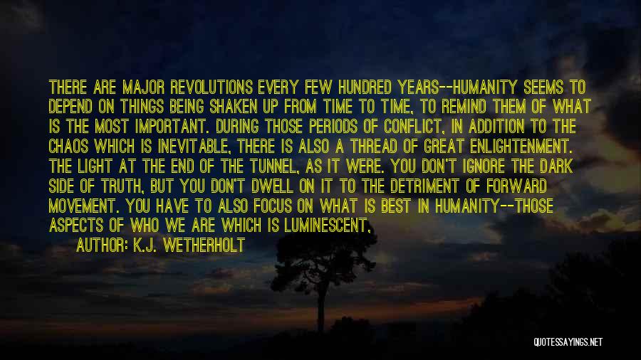 K.J. Wetherholt Quotes: There Are Major Revolutions Every Few Hundred Years--humanity Seems To Depend On Things Being Shaken Up From Time To Time,