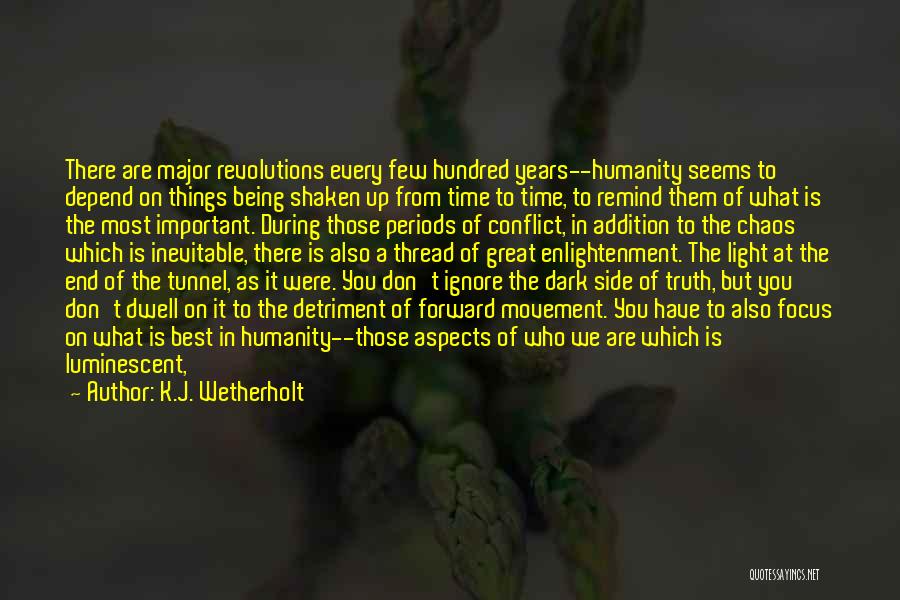 K.J. Wetherholt Quotes: There Are Major Revolutions Every Few Hundred Years--humanity Seems To Depend On Things Being Shaken Up From Time To Time,