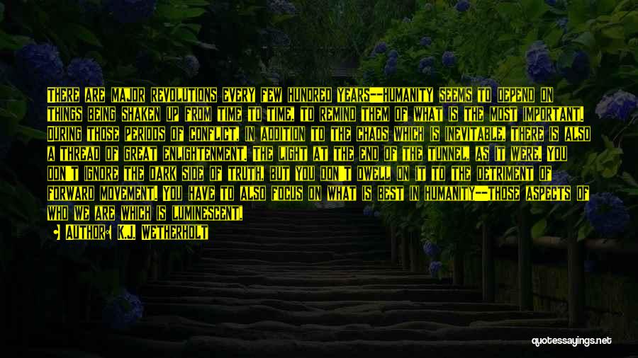 K.J. Wetherholt Quotes: There Are Major Revolutions Every Few Hundred Years--humanity Seems To Depend On Things Being Shaken Up From Time To Time,