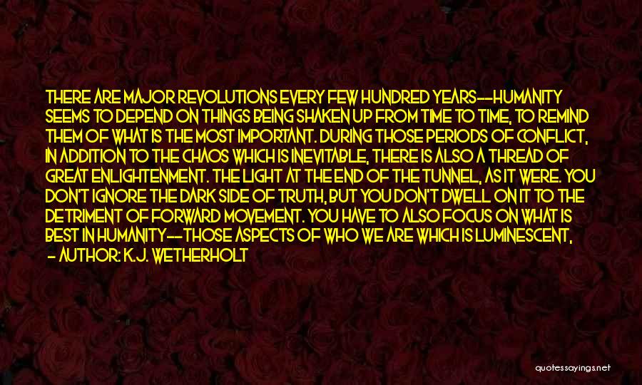 K.J. Wetherholt Quotes: There Are Major Revolutions Every Few Hundred Years--humanity Seems To Depend On Things Being Shaken Up From Time To Time,