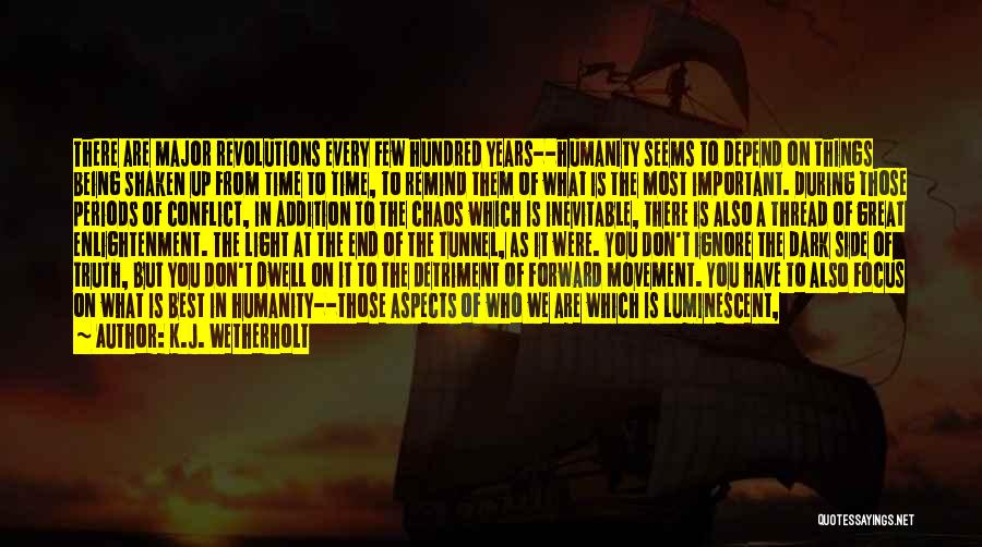 K.J. Wetherholt Quotes: There Are Major Revolutions Every Few Hundred Years--humanity Seems To Depend On Things Being Shaken Up From Time To Time,