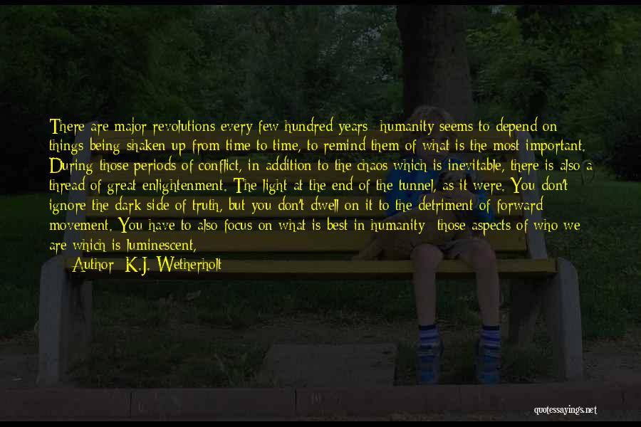 K.J. Wetherholt Quotes: There Are Major Revolutions Every Few Hundred Years--humanity Seems To Depend On Things Being Shaken Up From Time To Time,