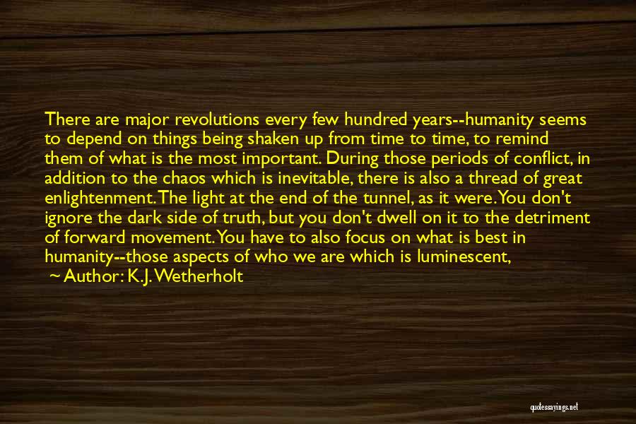 K.J. Wetherholt Quotes: There Are Major Revolutions Every Few Hundred Years--humanity Seems To Depend On Things Being Shaken Up From Time To Time,