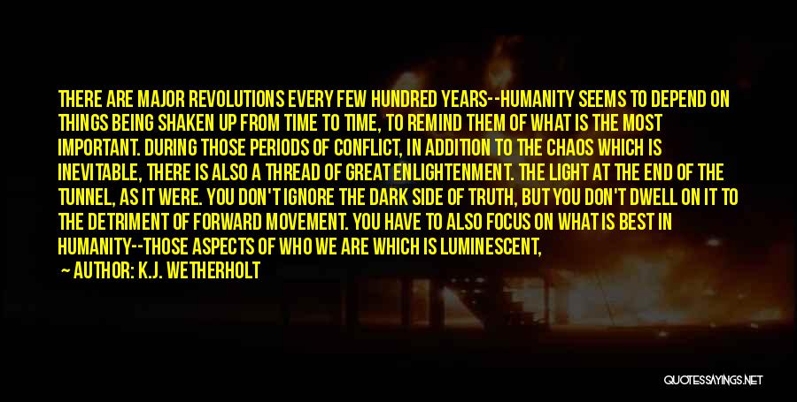 K.J. Wetherholt Quotes: There Are Major Revolutions Every Few Hundred Years--humanity Seems To Depend On Things Being Shaken Up From Time To Time,