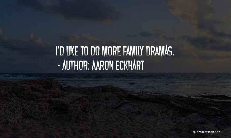 Aaron Eckhart Quotes: I'd Like To Do More Family Dramas.