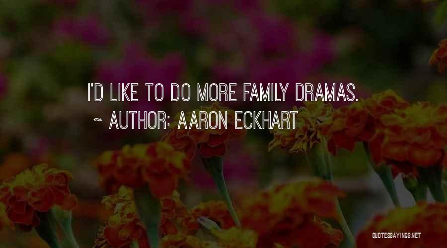 Aaron Eckhart Quotes: I'd Like To Do More Family Dramas.