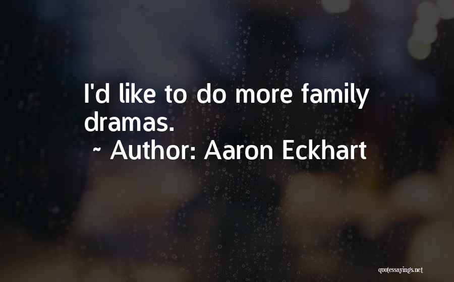 Aaron Eckhart Quotes: I'd Like To Do More Family Dramas.