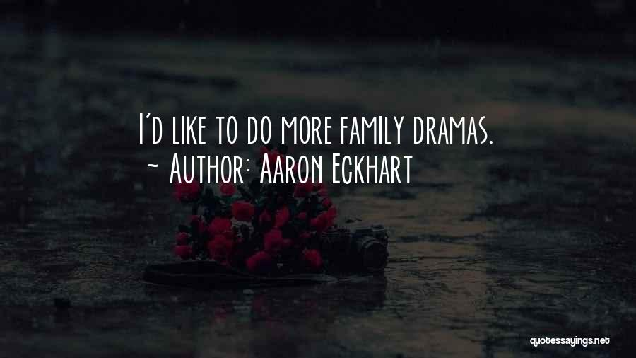 Aaron Eckhart Quotes: I'd Like To Do More Family Dramas.