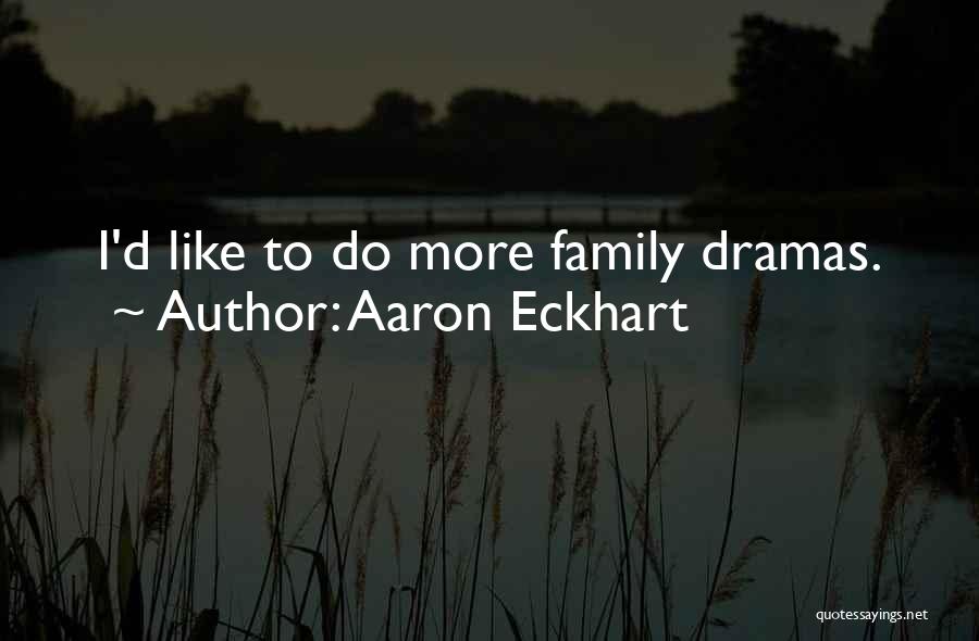 Aaron Eckhart Quotes: I'd Like To Do More Family Dramas.