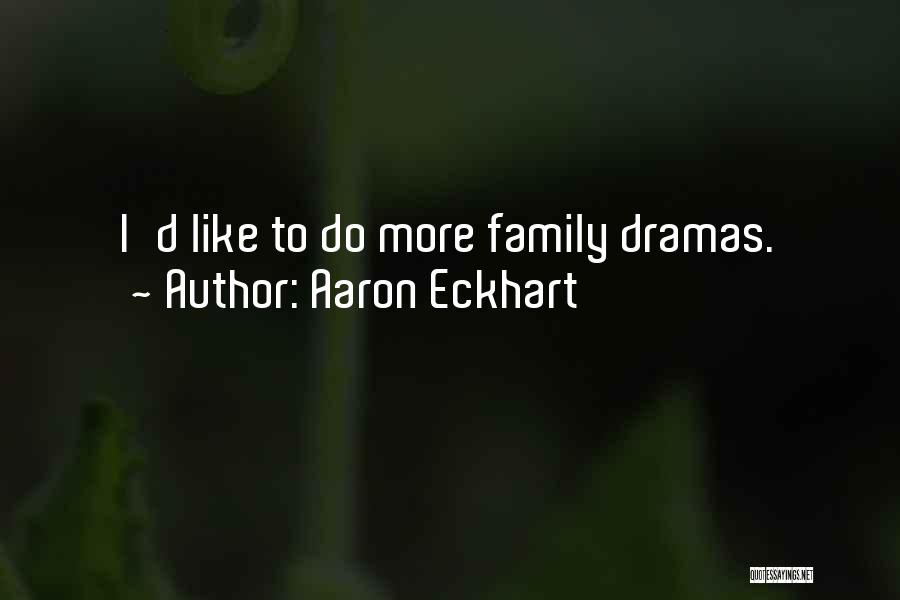 Aaron Eckhart Quotes: I'd Like To Do More Family Dramas.