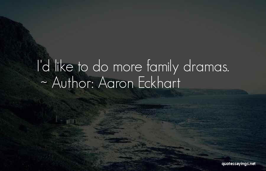 Aaron Eckhart Quotes: I'd Like To Do More Family Dramas.