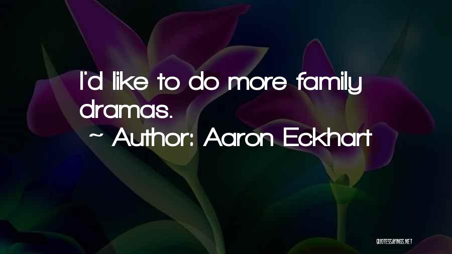 Aaron Eckhart Quotes: I'd Like To Do More Family Dramas.