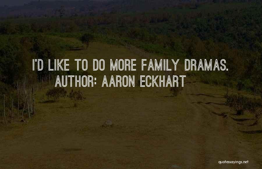 Aaron Eckhart Quotes: I'd Like To Do More Family Dramas.