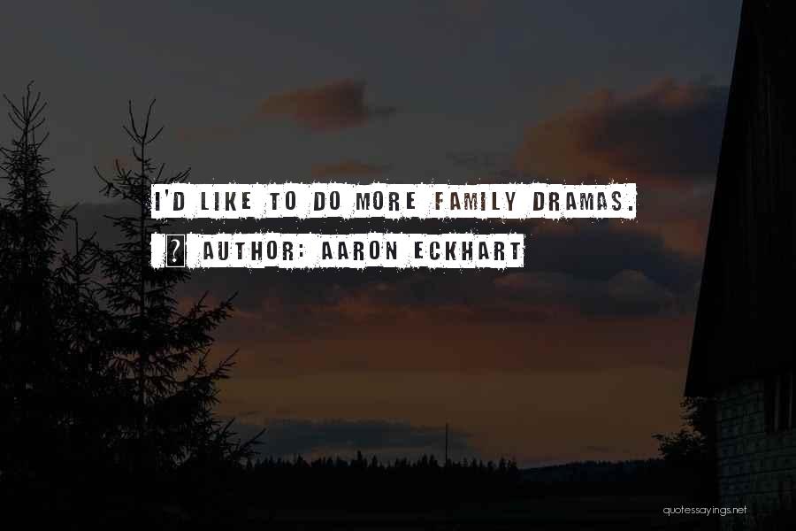 Aaron Eckhart Quotes: I'd Like To Do More Family Dramas.