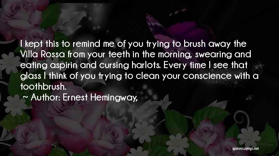 Ernest Hemingway, Quotes: I Kept This To Remind Me Of You Trying To Brush Away The Villa Rossa From Your Teeth In The