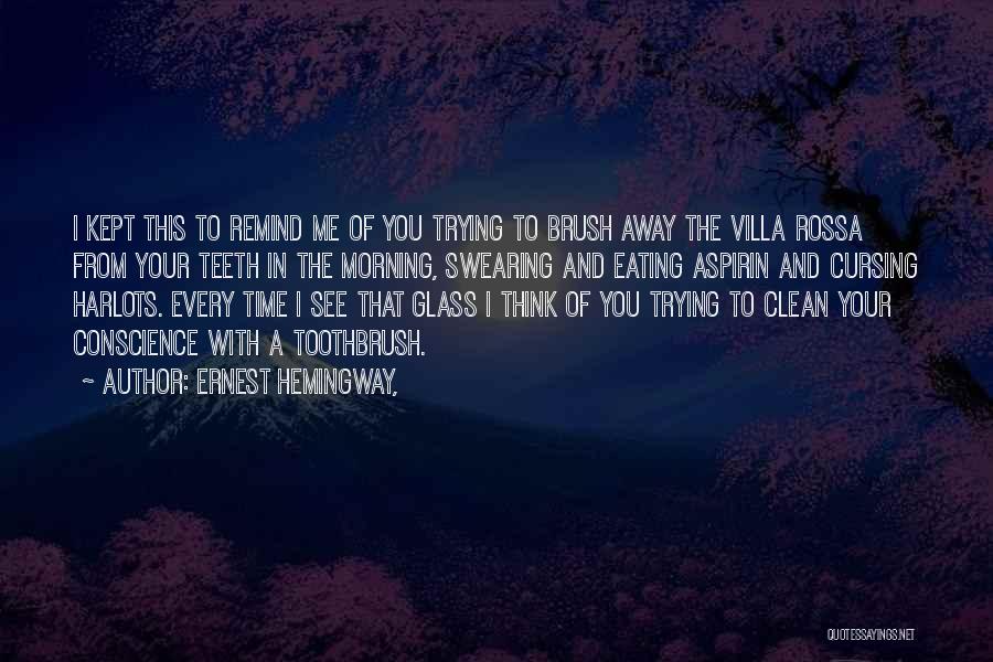 Ernest Hemingway, Quotes: I Kept This To Remind Me Of You Trying To Brush Away The Villa Rossa From Your Teeth In The