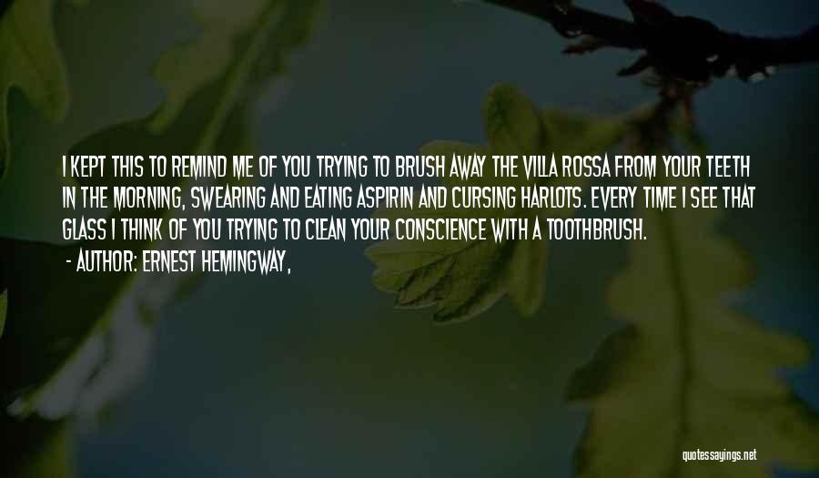 Ernest Hemingway, Quotes: I Kept This To Remind Me Of You Trying To Brush Away The Villa Rossa From Your Teeth In The