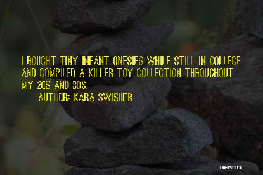 Kara Swisher Quotes: I Bought Tiny Infant Onesies While Still In College And Compiled A Killer Toy Collection Throughout My 20s And 30s.